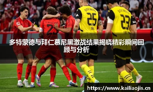 多特蒙德与拜仁慕尼黑激战结果揭晓精彩瞬间回顾与分析
